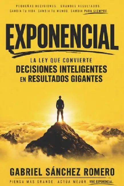 Exponencial: La ley que convierte decisiones inteligentes en resultados gigantes by Gabriel Sánchez Romero