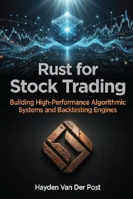 Rust for Stock Trading: Building High-Performance Algorithmic Systems and Backtesting Engines by Alice Schwartz, Hayden Van Der Post