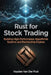 Rust for Stock Trading: Building High-Performance Algorithmic Systems and Backtesting Engines by Alice Schwartz, Hayden Van Der Post
