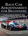 Race Car Aerodynamics for Beginners: A Practical Guide to Downforce, Drag, Airflow, and Race Car Setup for Real-World Racing Performance by Venniter N. Smith
