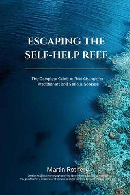 Escape the Self Help Reef: How Big-Stage Inspiration Keeps You Shallow, and the Architecture You Need for Real Change by Martin Rothery
