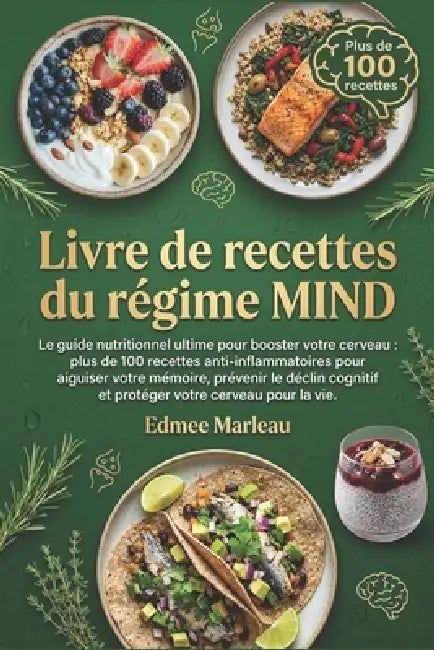 recettes du régime MIND: Le guide nutritionnel ultime pour booster votre cerveau: plus de 100 recettes anti-inflammatoires pour aiguiser votre mémoire by Edmee Marleau