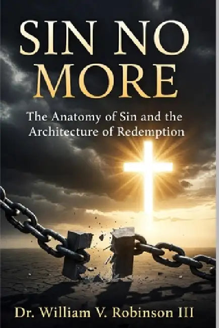 Sin No More: The Anatomy of Sin and the Architecture of Redemption by III Robinson William V.