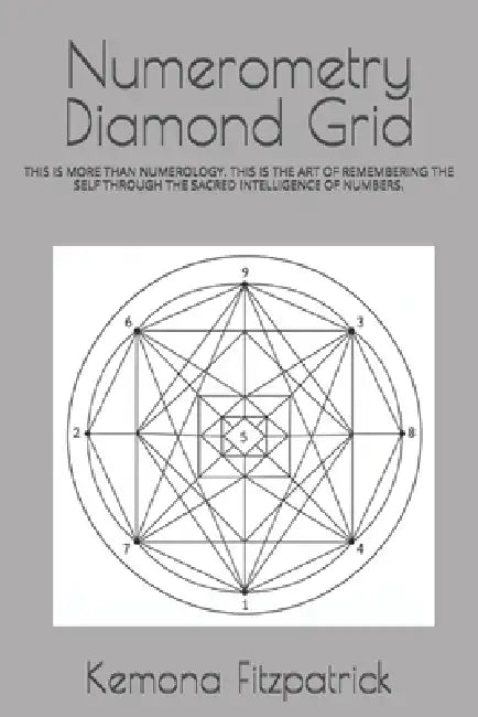 Numerometry Diamond Grid: This Is More Than Numerology. This Is the Art of Remembering the Self Through the Sacred Intelligence of Numbers. by Kemona Fitzpatrick