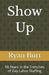 Show Up: 18 Years in the Trenches of Day Labor Staffing by Ryan Burt