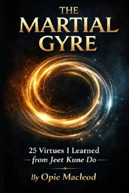 The Martial Gyre: 25 Virtues I Learned from Jeet Kune Do by Opie MacLeod