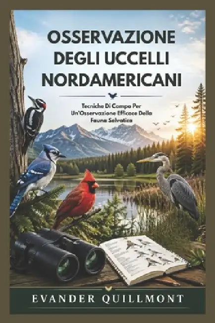 Osservazione Degli Uccelli Nordamericani: Tecniche Di Campo Per Un'Osservazione Efficace Della Fauna Selvatica by Evander Quillmont