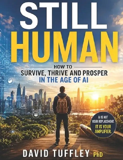 Still Human: How to Survive, Thrive and Prosper in the Age of AI by David Tuffley