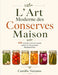 L'Art Moderne Des Conserves Maison: 400 Recettes Créatives Pour Préserver Les Saveurs D'aujourd'hui by Camille Verenne