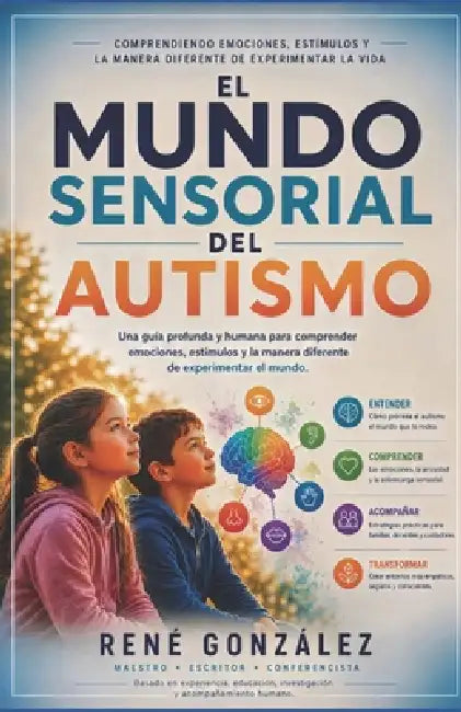 El Mundo Sensorial del Autismo: Comprendiendo emociones, estímulos y la manera diferente de experimentar la vida by René González