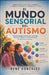 El Mundo Sensorial del Autismo: Comprendiendo emociones, estímulos y la manera diferente de experimentar la vida by René González