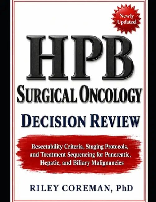 Hpb Surgical Oncology Decision Review: Resectability Criteria, Staging Protocols, and Treatment Sequencing for Pancreatic, Hepatic, and Biliary Malign by Riley Coreman
