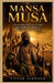 Mansa Musa: The Golden Emperor of Mali and the Rise of Medieval Africa's Greatest Empire by Victor Ashwood