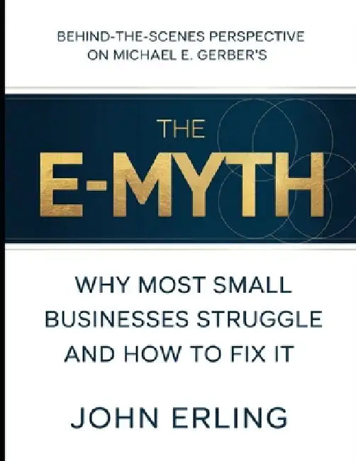 Behind-The-Scenes Perspective on Michael E Gerber's The E-Myth: Why Most Small Businesses Struggle And How To Fix It by John Erling