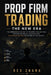 Prop Firm Trading: The New Era: The Borderless Guide to Passing Evaluations, Navigating Rules, and Building Six-Figure Income Anywhere in the World by Rex Zhang