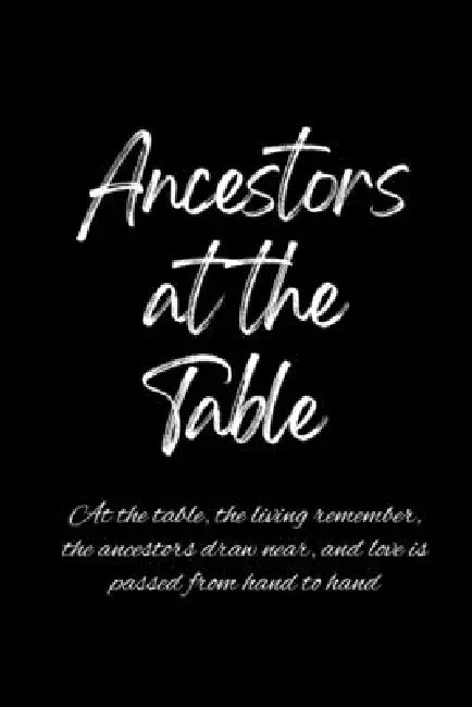 Ancestors at the Table: At the table, the living remember, the ancestors draw near, and love is passed from hand to hand. by Nichole Callaghan