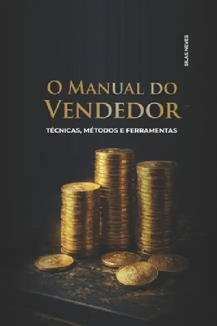 O Manual Do Vendedor: Técnicas, Métodos e Ferramentas by Silas Neves