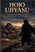 Hōjō Ujiyasu: The Daimyo Who Built a Sengoku Powerhouse and Defied Japan's Greatest Warlords by Eva Myers