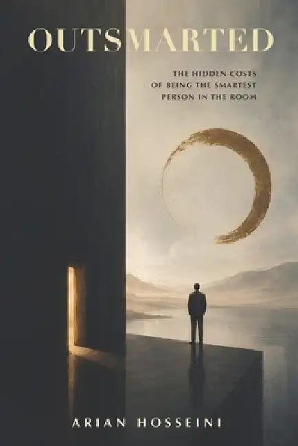 Outsmarted: The Hidden Costs of Being the Smartest Person in the Room by Arian Hosseini