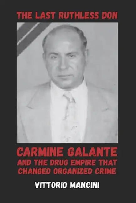 The Last Ruthless Don: Carmine Galante and the Drug Empire That Changed Organized Crime by Vittorio Mancini