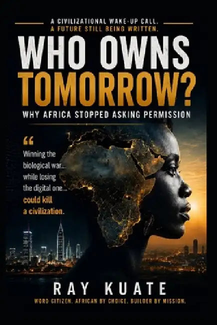 Who Owns Tomorrow?: Why Africa Stopped Asking Permission by Ray Kuate