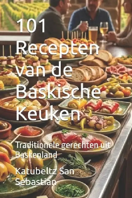 101 Recepten van de Baskische Keuken: Traditionele gerechten uit Baskenland by Katubeltz San Sebastian