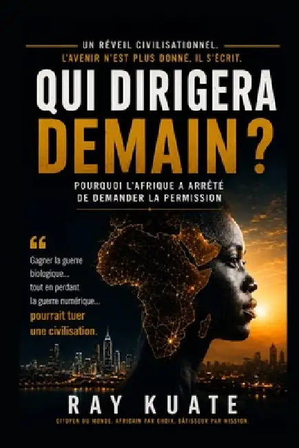Qui Dirrigera À Demain ?: Pourquoi l'Afrique a cessé de demander la permission by Ray Kuate