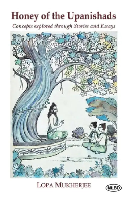 Honey of the Upanishads: Concepts Explored Through Stories and Essays by Lopa Mukherjee