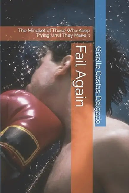 Fail Again: The Mindset of Those Who Keep Trying Until They Make It by Giselle Costas-Delgado