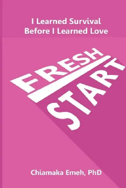 Fresh Start: I Learned Survival Before I Learned Love by Chiamaka Emeh