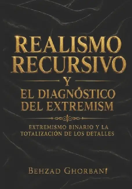 Realismo Recursivo y El diagnóstico del extremism: Extremismo binario y la totalización de los detalles by Behzad Ghorbani