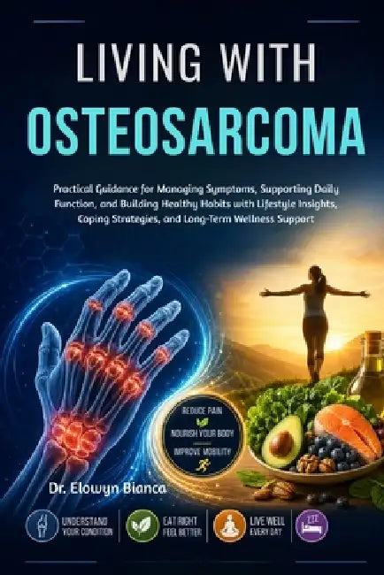 Living With Osteosarcoma: Practical Guidance for Managing Symptoms, Supporting Daily Function, and Building Healthy Habits with Lifestyle Insights, Co by Elowyn Bianca