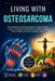 Living With Osteosarcoma: Practical Guidance for Managing Symptoms, Supporting Daily Function, and Building Healthy Habits with Lifestyle Insights, Co by Elowyn Bianca