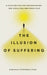 The Illusion of Suffering: A Clear Method for Understanding and Dissolving Emotional Pain by Aurimas Steponavičius