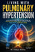 Living With Pulmonary Hypertension: Unlock Improved Breathing and Heart Health with Strategies and Lifestyle Solution to Restore Energy, Reduce Strain by Elowyn Bianca