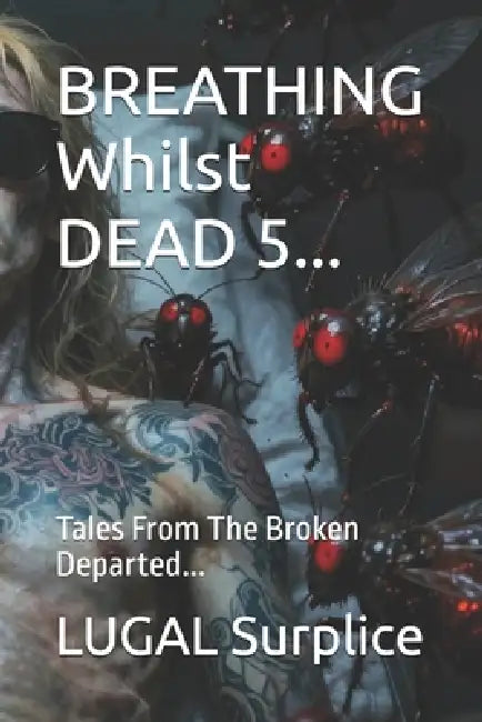 BREATHING Whilst DEAD 5...: Tales From The Broken Departed... by Lugal Surplice Ba Gde