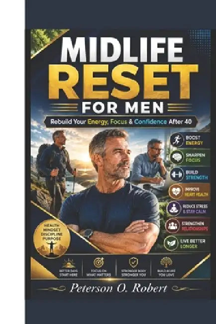 Midlife Reset for Men: "Rebuild Your Energy, Focus & Confidence After 40" by Peterson O. Robert