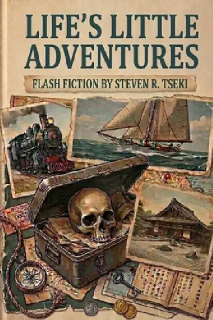 Life's Little Adventures: A Collection of Flash Fiction by Steven R. Tseki
