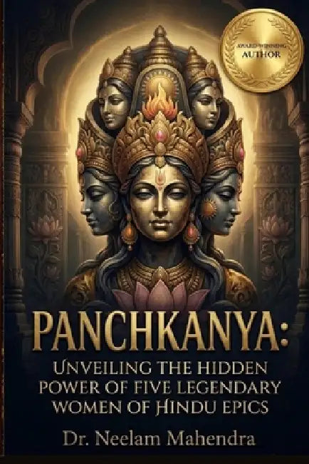 Panchkanya: Unveiling the Hidden Power of Five Legendary Women of Hindu Epics by Neelam Mahendra