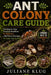 Ant Colony Care Guide: The Step-by-Step Practical Handbook for Beginners with Proven Strategies for Long-Term Success. by Juliane Klug