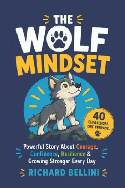 The Ultimate Wolf Mindset Book for Kids: Powerful Story About Courage, Confidence, Resilience & Growing Stronger Every Day by Richard Bellini