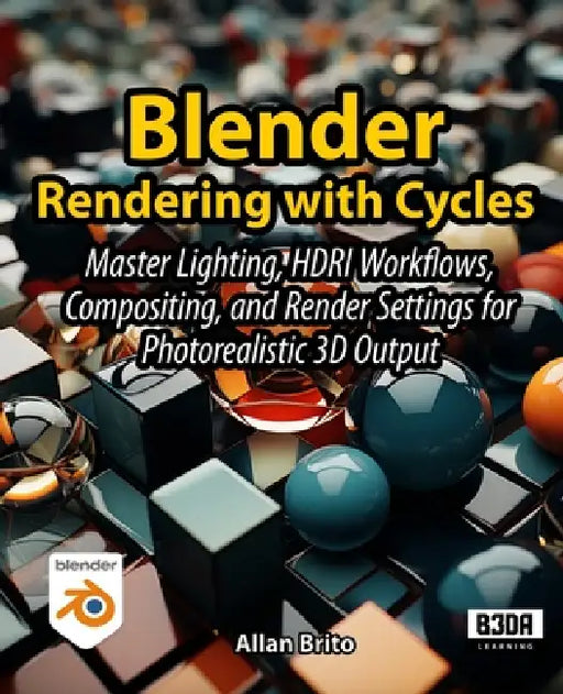Blender Rendering with Cycles: Master Lighting, HDRI Workflows, Compositing, and Render Settings for Photorealistic 3D Output by Allan Brito