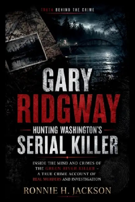 Gary Ridgway Hunting Washington's Serial Killer: Inside the Mind and Crimes of the Green River Killer - A True Crime Account of Real Murders and Inves by Ronnie H. Jackson
