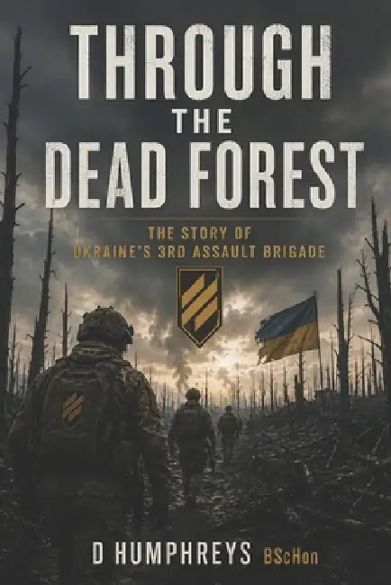Through the dead forest.: The Story of Ukraine's 3rd Assault Brigade by D. Humphreys Bschon