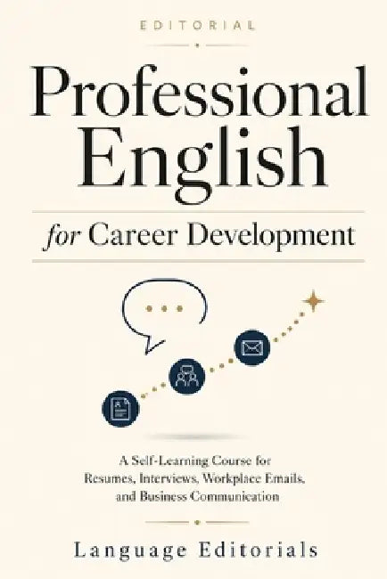 Professional English for Career Development: A Self-Learning Textbook for Resumes, Interviews, Workplace Communication, and Career Confidence by Language Editorial