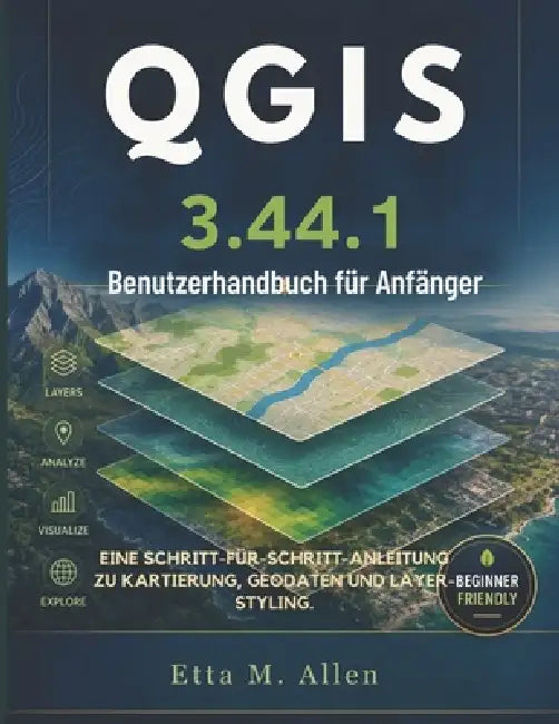 QGIS 3.44.1 Benutzerhandbuch für Anfänger: Eine Schritt-für-Schritt-Anleitung zu Kartierung, Geodaten und Layer-Styling. by Etta M. Allen, Etta M. Allen