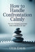How to Handle Confrontation Calmly: The Art of Staying Grounded When Emotions Run High by Otis Davis