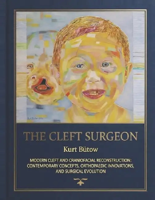 The Cleft Surgeon: Modern Cleft And Craniofacial Reconstruction: Contemporary Concepts, Obturpaedic Innovations, And Surgical Evolution by Kurt-W Bütow