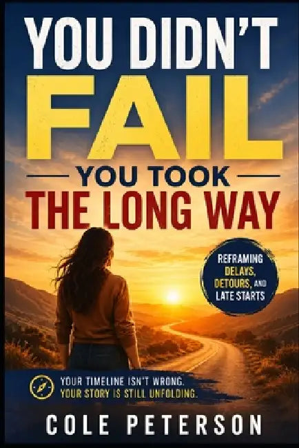 You Didn't Fail - You Took the Long Way: Reframing Delays, Detours, and Late Starts by Cole Peterson