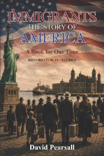 Immigrants - The Story of America: A Book For Our Time - History - Voices - Stories by David Pearsall